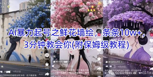 （第17235期）-AI暴力起号之鲜花墙绘，条条10w+，3分钟教会你(附保姆级教程)