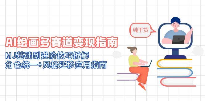 （第17264期）-AI绘画多赛道变现指南：MJ基础到进阶技巧拆解，角色统一+风格迁移应用指南