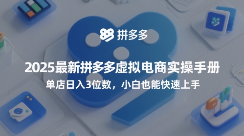（第17296期）-2025最新拼多多虚拟电商实操手册，单店日入3位数，小白也能快速上手【附赠选品工具】