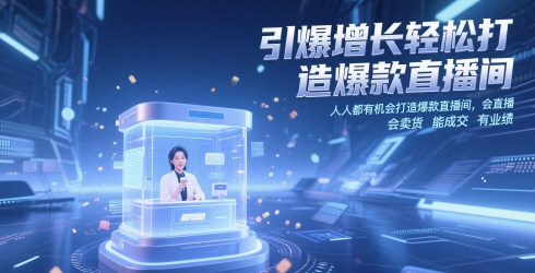 （第17229期）-引爆增长轻松打造爆款直播间，​人人都有机会打造爆款直播间，会直播 会卖货 能成交 有业绩