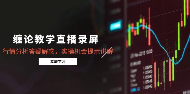 （第17270期）-缠论教学直播录屏，行情分析答疑解惑，实操机会提示讲解（5月）